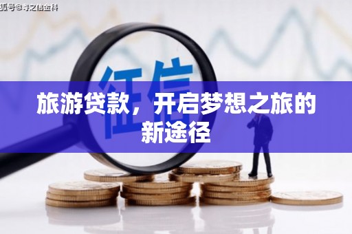 保税港区旅游贷款，开启梦想之旅的新途径
