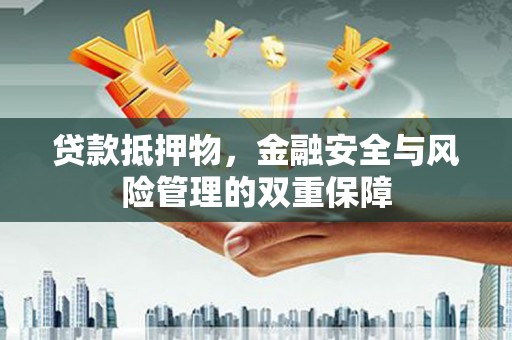 保税港区贷款抵押物，金融安全与风险管理的双重保障