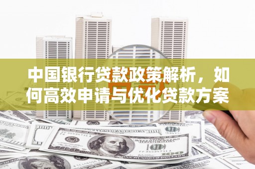 保税港区中国银行贷款政策解析，如何高效申请与优化贷款方案