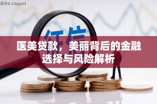 保税港区医美贷款，美丽背后的金融选择与风险解析