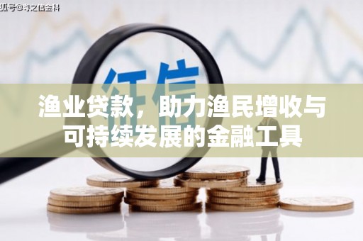 保税港区渔业贷款，助力渔民增收与可持续发展的金融工具