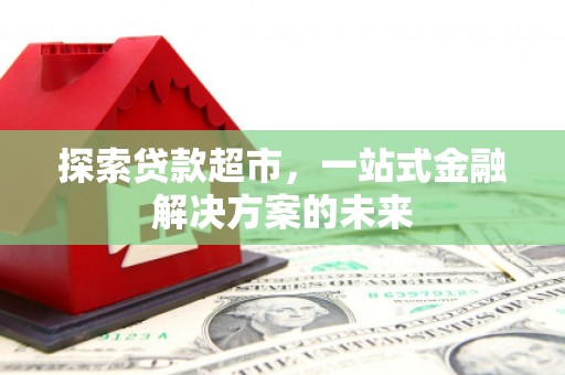 保税港区探索贷款超市，一站式金融解决方案的未来