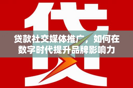 保税港区贷款社交媒体推广，如何在数字时代提升品牌影响力