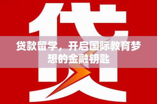 保税港区贷款留学，开启国际教育梦想的金融钥匙
