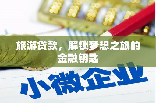 保税港区旅游贷款，解锁梦想之旅的金融钥匙