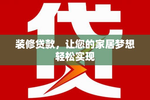 保税港区装修贷款，让您的家居梦想轻松实现