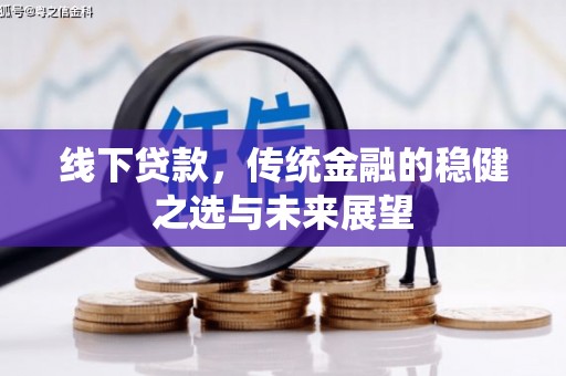 保税港区线下贷款，传统金融的稳健之选与未来展望