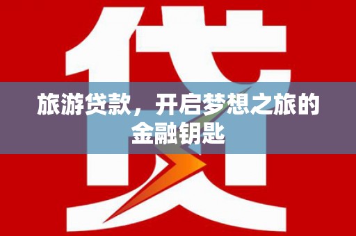 保税港区旅游贷款，开启梦想之旅的金融钥匙