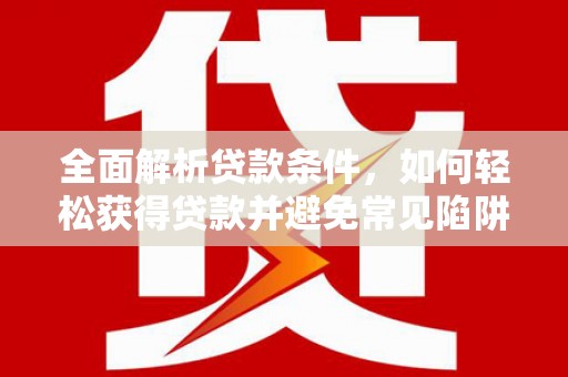 保税港区全面解析贷款条件，如何轻松获得贷款并避免常见陷阱