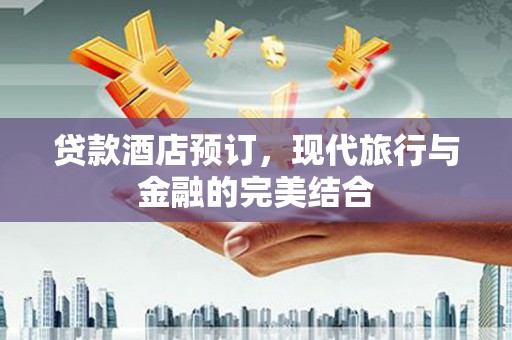 保税港区贷款酒店预订，现代旅行与金融的完美结合
