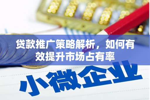 保税港区贷款推广策略解析，如何有效提升市场占有率