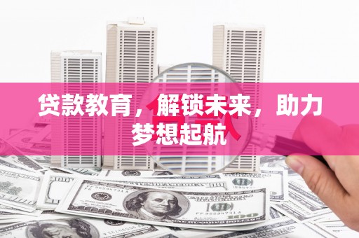 保税港区贷款教育，解锁未来，助力梦想起航