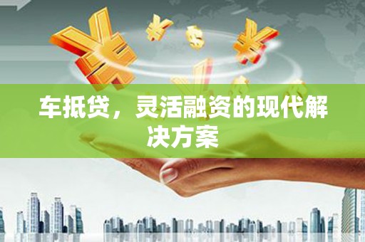 保税港区车抵贷，灵活融资的现代解决方案