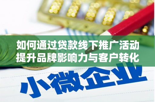 保税港区如何通过贷款线下推广活动提升品牌影响力与客户转化率