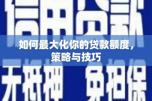 保税港区如何最大化你的贷款额度，策略与技巧