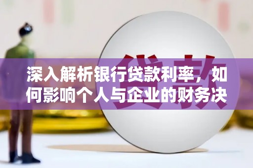 保税港区深入解析银行贷款利率，如何影响个人与企业的财务决策