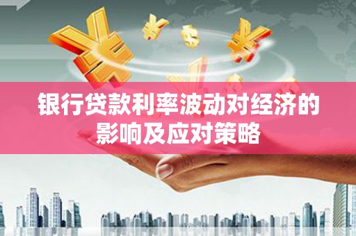 保税港区银行贷款利率波动对经济的影响及应对策略