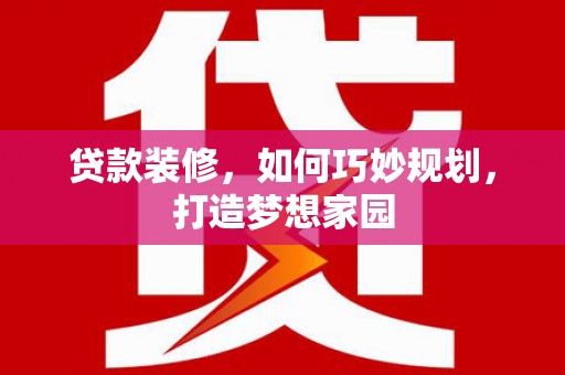 保税港区贷款装修，如何巧妙规划，打造梦想家园