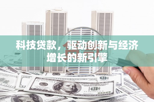 保税港区科技贷款，驱动创新与经济增长的新引擎