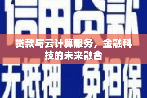 保税港区贷款与云计算服务，金融科技的未来融合