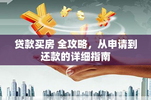 保税港区贷款买房 全攻略，从申请到还款的详细指南