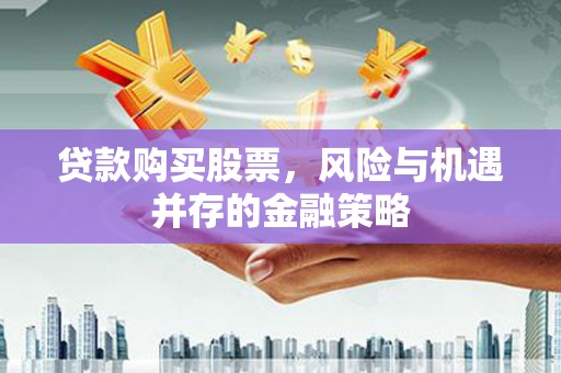 保税港区贷款购买股票，风险与机遇并存的金融策略