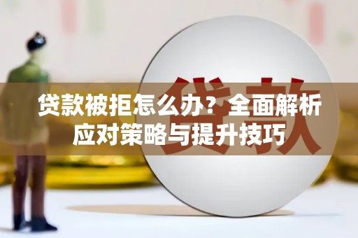 保税港区贷款被拒怎么办？全面解析应对策略与提升技巧