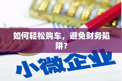 保税港区如何轻松购车，避免财务陷阱？
