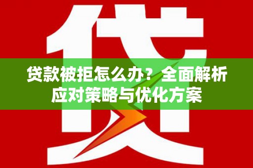 保税港区贷款被拒怎么办？全面解析应对策略与优化方案