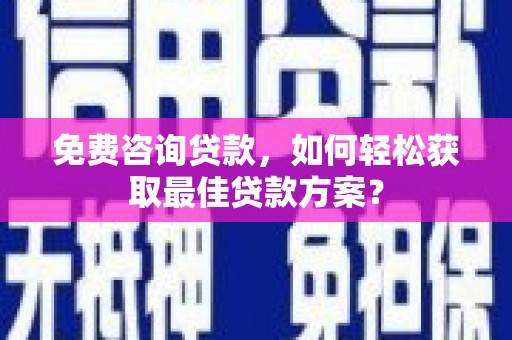 保税港区免费咨询贷款，如何轻松获取最佳贷款方案？