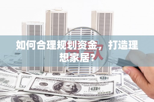 保税港区如何合理规划资金，打造理想家居？