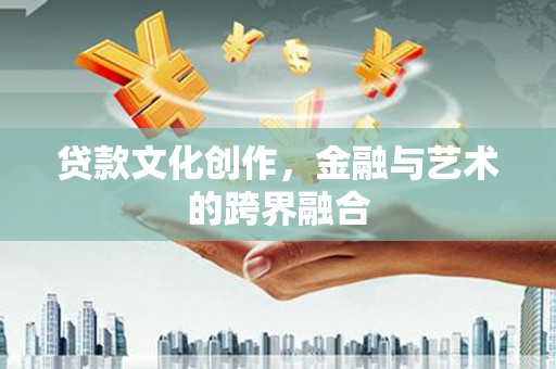 保税港区贷款文化创作，金融与艺术的跨界融合