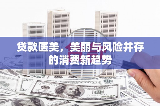 保税港区贷款医美，美丽与风险并存的消费新趋势