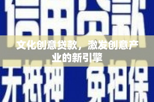 保税港区文化创意贷款，激发创意产业的新引擎